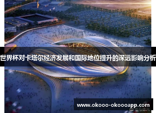 世界杯对卡塔尔经济发展和国际地位提升的深远影响分析