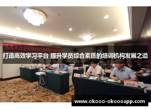 打造高效学习平台 提升学员综合素质的培训机构发展之道