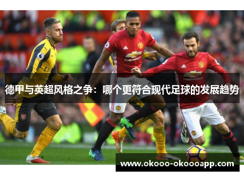 德甲与英超风格之争：哪个更符合现代足球的发展趋势