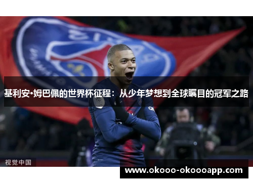 基利安·姆巴佩的世界杯征程：从少年梦想到全球瞩目的冠军之路