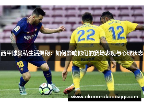西甲球员私生活揭秘：如何影响他们的赛场表现与心理状态