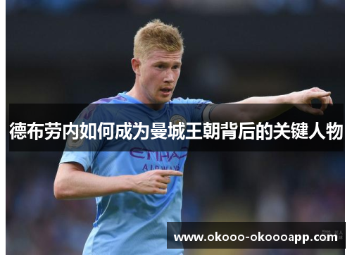德布劳内如何成为曼城王朝背后的关键人物
