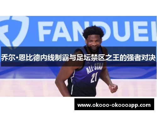乔尔·恩比德内线制霸与足坛禁区之王的强者对决