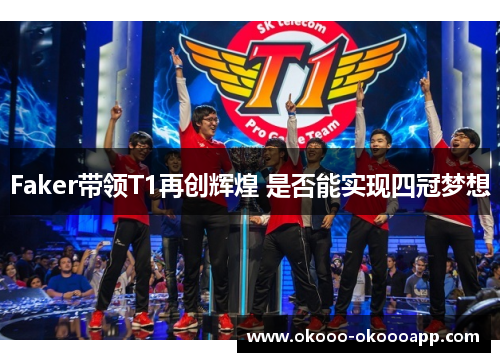 Faker带领T1再创辉煌 是否能实现四冠梦想