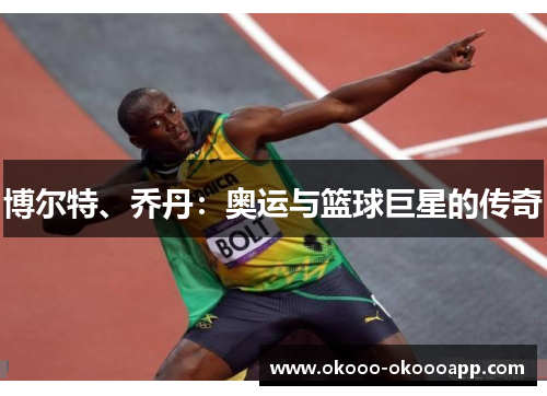 博尔特、乔丹：奥运与篮球巨星的传奇