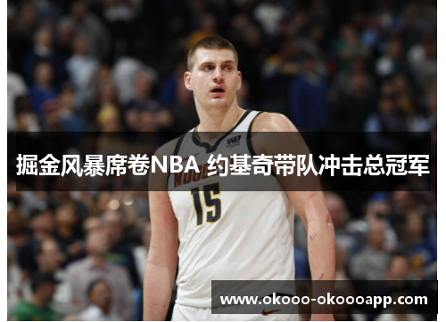 掘金风暴席卷NBA 约基奇带队冲击总冠军