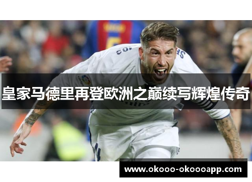 皇家马德里再登欧洲之巅续写辉煌传奇