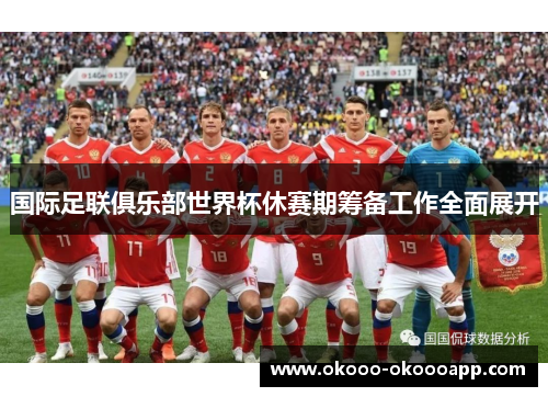国际足联俱乐部世界杯休赛期筹备工作全面展开