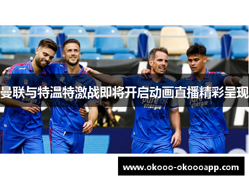 曼联与特温特激战即将开启动画直播精彩呈现