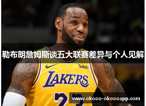 勒布朗詹姆斯谈五大联赛差异与个人见解