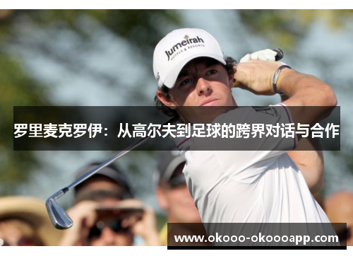 罗里麦克罗伊：从高尔夫到足球的跨界对话与合作