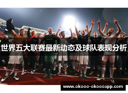 世界五大联赛最新动态及球队表现分析
