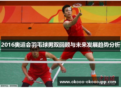 2016奥运会羽毛球男双回顾与未来发展趋势分析