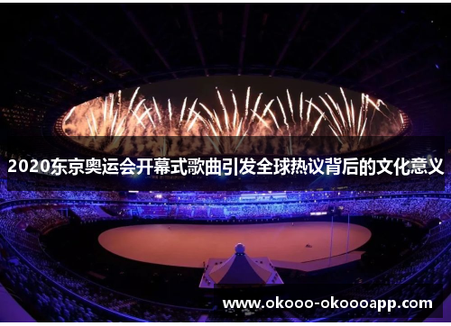 2020东京奥运会开幕式歌曲引发全球热议背后的文化意义