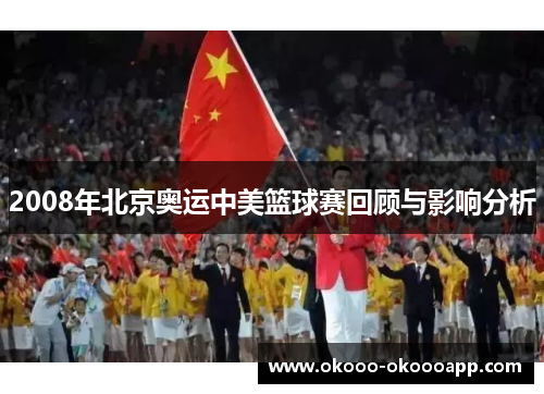 2008年北京奥运中美篮球赛回顾与影响分析