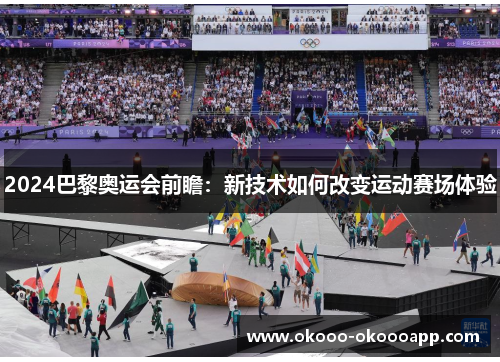 2024巴黎奥运会前瞻：新技术如何改变运动赛场体验
